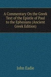 Commentary On the Greek Text of the Epistle of Paul to the Ephesians (Ancient Greek Edition)