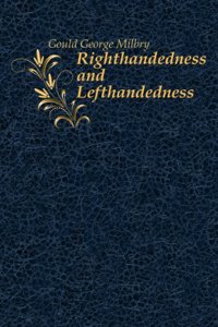 Righthandedness And Lefthandedness, With Chapters Treating Of The Writing Posture, The Rule Of The Road, Etc.