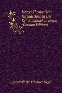 Hegels Theologische Jugendschriften Der Kgl. Bibliothek in Berlin (German Edition)