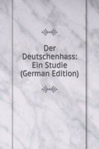 Der Deutschenhass: Ein Studie (German Edition)