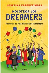 Nosotros Los Dreamers. Historias de Vida Más Allá de la Frontera / We the Dreamers. Life Stories Far Beyond the Border