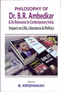 Philosophy of Dr. B.R. Ambedkar and its Relevance to Contemporary India: Impact on Life, Literature and Politics
