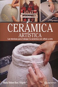 Ceramica artistica: Las tecnicas para trabajar la ceramica con oficio y arte