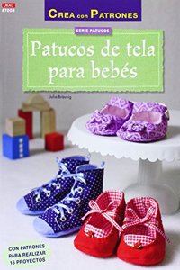 Patucos de tela para bebes: Con patrones para realizar 15 proyectos
