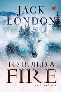 To Build a Fire and Other Stories