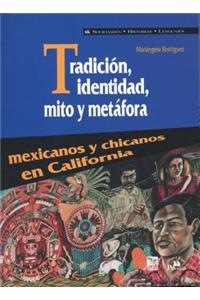 Tradicin, Identidad, Mito y Metfora. Mexicanos y Chicanos En California.