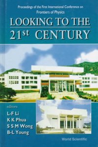 Looking to the 21st Century: Proceedings of the 1st International Conference on Frontiers of Physics