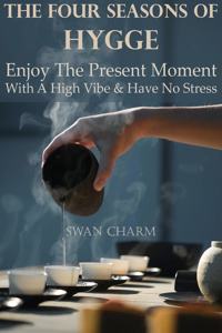 Four Seasons Of Hygge - Enjoy The Present Moment With a High Vibe And Have No Stress