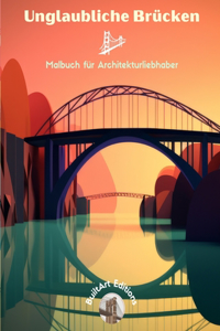 Unglaubliche Brücken - Malbuch für Architekturliebhaber