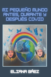 Mi Pequeño Mundo Antes, Durante Y Después del Covid
