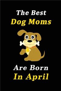 The Best Dog Moms Are Born In April Journal / Notebook