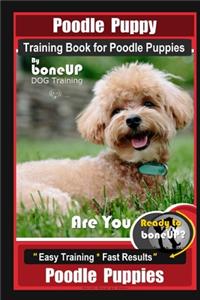 Poodle Puppy Training Book for Poodle Puppies By BoneUP DOG Training, Are You Ready to Bone Up? Easy Training * Fast Results, Poodle Puppies