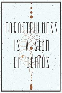 Forgetfulness Is a sign Of genius