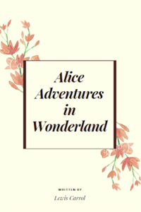 Alice Adventures in Wonderland by Lewis Carrol Illustrated Edition