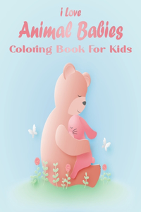 I Love Animal Babies Coloring Book For Kids