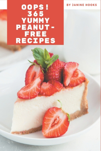 Oops! 365 Yummy Peanut-Free Recipes: A Must-have Yummy Peanut-Free Cookbook for Everyone