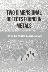 Two Dimensional Defects Found In Metals: How To Make Nano Silver: St George Nano Silver Particle Solution