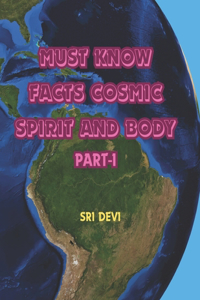 Must Know Facts Cosmic Spirit and Body: Unlocking the Mysteries of Ancient Wisdom: A Comprehensive Guide to Yuga, Vedas, Koshas, Prana, Nadi, Chakra, and Pancha Bhoota