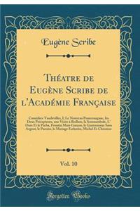 Théatre de Eugène Scribe de l'Académie Française, Vol. 10: Comédies-Vaudevilles, I; Le Nouveau Pourceaugnac, les Deux Précepteurs, une Visite à Bedlam, la Somnambule, L' Ours Et le Pacha, Frontin Mari-Garçon, le Gastronome Sans Argent, le Parrain,
