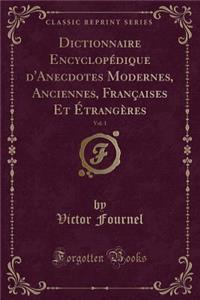 Dictionnaire Encyclopï¿½dique d'Anecdotes Modernes, Anciennes, Franï¿½aises Et ï¿½trangï¿½res, Vol. 1 (Classic Reprint)