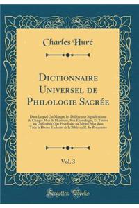 Dictionnaire Universel de Philologie SacrÃ©e, Vol. 3: Dans Lequel on Marque Les DiffÃ©rentes Significations de Chaque Mot de l'Ã?criture, Son Ã?tymologie, Et Toutes Les DifficultÃ©s Que Peut Faire Un MÃ¨me Mot Dans Tous Le Divers Endroits de la Bib