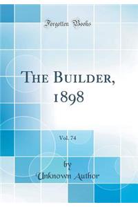 The Builder, 1898, Vol. 74 (Classic Reprint)