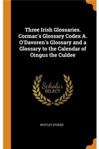 Three Irish Glossaries. Cormac's Glossary Codex A. O'Davoren's Glossary and a Glossary to the Calendar of Oingus the Culdee