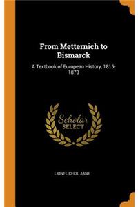 From Metternich to Bismarck: A Textbook of European History, 1815-1878