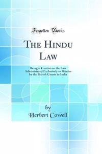 The Hindu Law: Being a Treatise on the Law Administered Exclusively to Hindus by the British Courts in India (Classic Reprint)