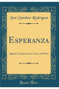 Esperanza: Juguete CÃ³mico En Un Acto Y En Prosa (Classic Reprint)
