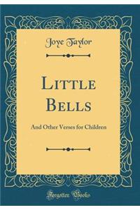 Little Bells: And Other Verses for Children (Classic Reprint)