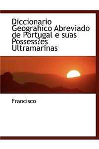 Diccionario Geograhico Abreviado de Portugal E Suas Possessa Es Ultramarinas