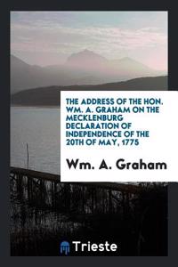 THE ADDRESS OF THE HON. WM. A. GRAHAM ON