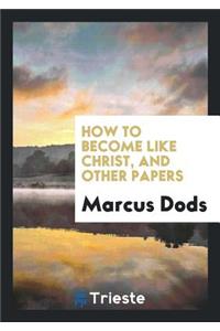How to Become Like Christ, and Other Papers
