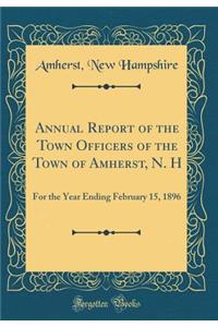 Annual Report of the Town Officers of the Town of Amherst, N. H: For the Year Ending February 15, 1896 (Classic Reprint): For the Year Ending February 15, 1896 (Classic Reprint)