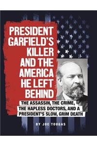 President Garfield's Killer and the America He Left Behind