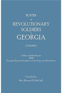 Roster of Revolutionary Soldiers in Georgia. Golden Jubilee Report 1940 of the Georgia Society Daughters of the American Revolution