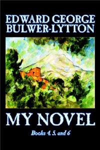 My Novel, Books 4, 5, and 6 of 12 by Edward George Lytton Bulwer-Lytton, Fiction, Literary