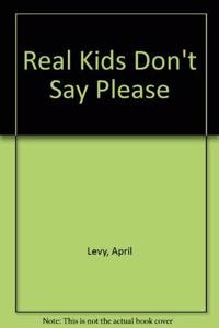 REAL KIDS DONT SAY PLEASE