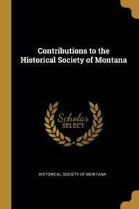 Contributions to the Historical Society of Montana