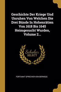 Geschichte Der Kriege Und Unruhen Von Welchen Die Drei Bünde in Hohenrätien Von 1618 Bis 1645 Heimgesucht Wurden, Volume 2...