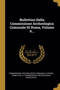 Bullettino Della Commissione Archeologica Comunale Di Roma, Volume 9...