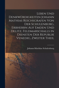 Leben Und Denkwürdigkeiten Johann Mathias Reichsgrafen Von Der Schulenburg, Erbherrn Auf Emden Und Delitz, Feldmarschalls in Diensten Der Republik Venedig, Zweiter Theil