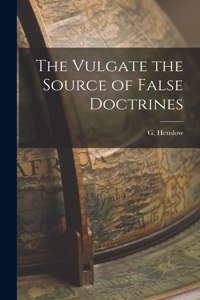 Vulgate the Source of False Doctrines