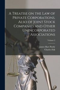 Treatise on the Law of Private Corporations, Also of Joint Stock Companies and Other Unincorporated Associations; Volume 2