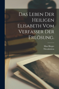 Das Leben der heiligen Elisabeth vom Verfasser der Erlösung.