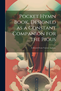 Pocket Hymn Book, Designed as a Constant Companion for the Pious