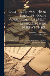 Nachricht Von Hiob Ludolfs Noch Vorhandenem Meist Literarischen Briefwechsel: Nebst Drey Daraus Zuerst Vollständig Mitgetheilten Schreiben Des Nicolaus Heinsius