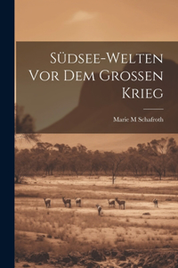 Südsee-welten vor dem grossen Krieg