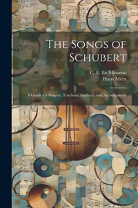 Songs of Schubert; a Guide for Singers, Teachers, Students and Accompanists